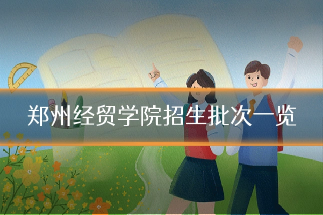 郑州经贸学院招生批次一览