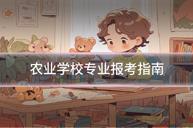 农业学校专业报考指南