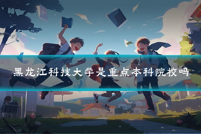 黑龙江科技大学是重点本科院校吗