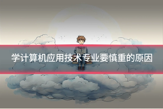 学计算机应用技术专业要慎重的原因