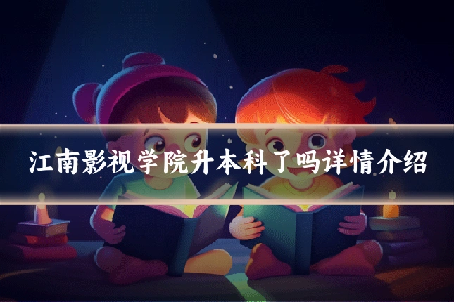 江南影视学院升本科了吗详情介绍