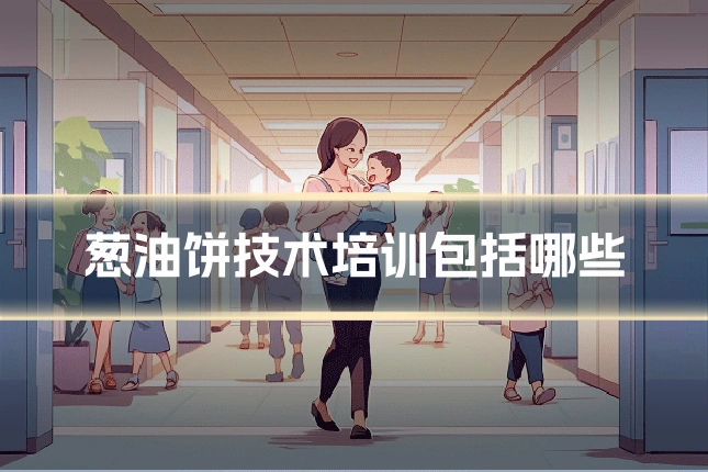 葱油饼技术培训包括哪些