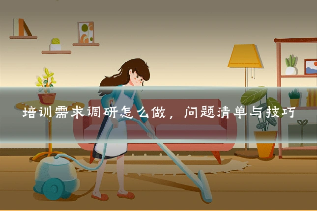 培训需求调研怎么做，问题清单与技巧