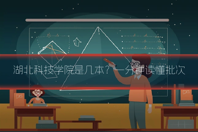湖北科技学院是几本？一分钟读懂批次