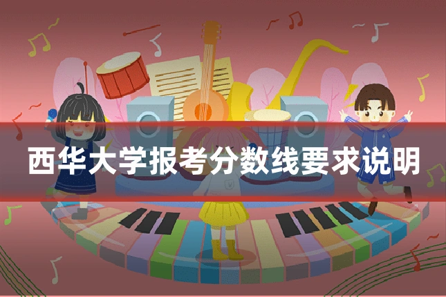 西华大学报考分数线要求说明