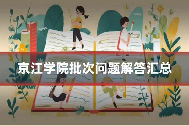 京江学院批次问题解答汇总