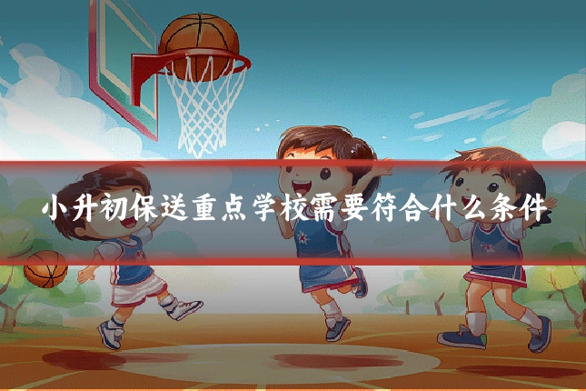 小升初保送重点学校需要符合什么条件