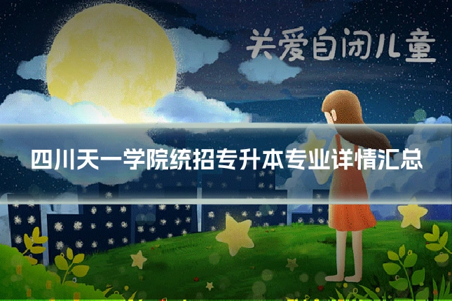 四川天一学院统招专升本专业详情汇总