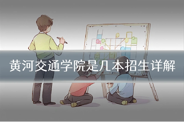 黄河交通学院是几本招生详解