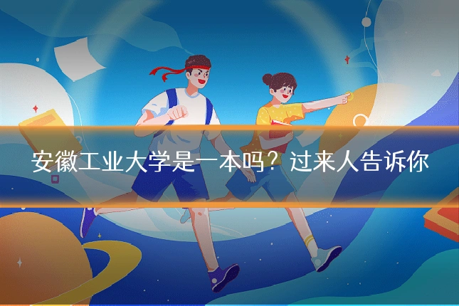 安徽工业大学是一本吗？过来人告诉你