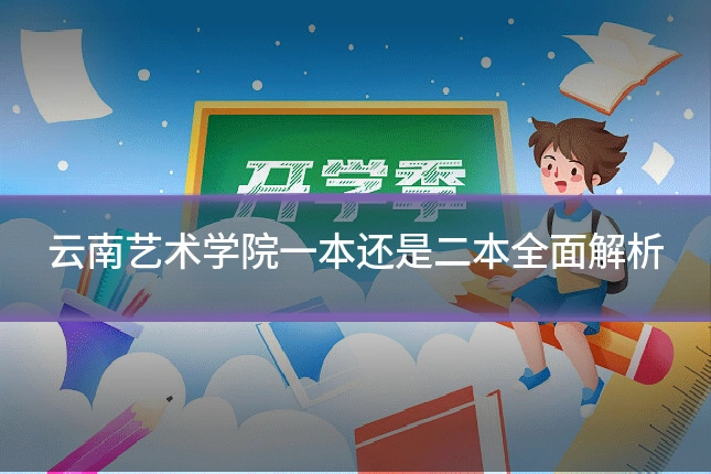 云南艺术学院一本还是二本全面解析