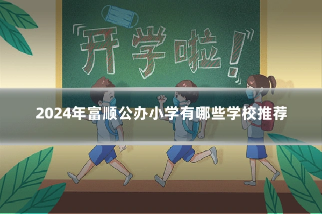 2024年富顺公办小学有哪些学校推荐