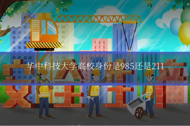 华中科技大学高校身份是985还是211
