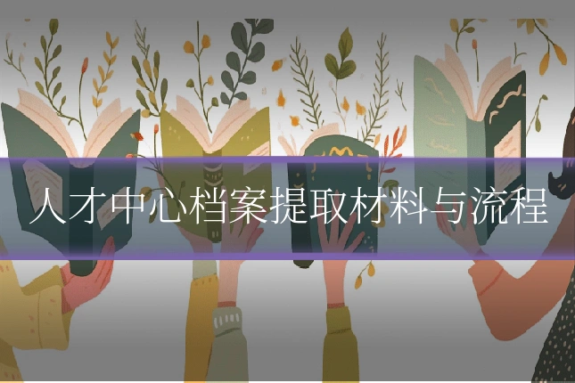 人才中心档案提取材料与流程
