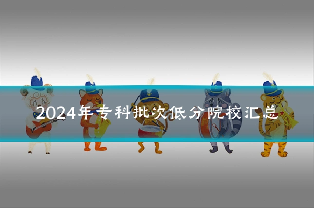2024年专科批次低分院校汇总