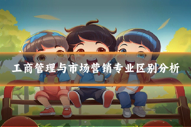 工商管理与市场营销专业区别分析