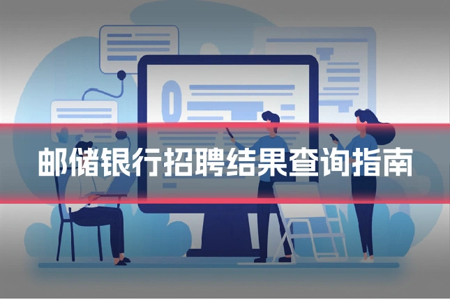 邮储银行招聘结果查询指南