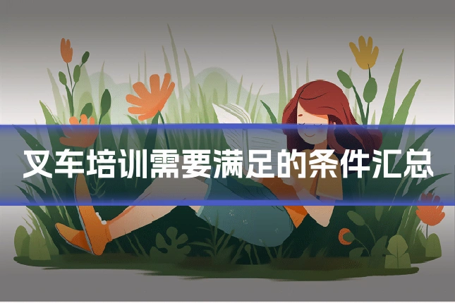 叉车培训需要满足的条件汇总