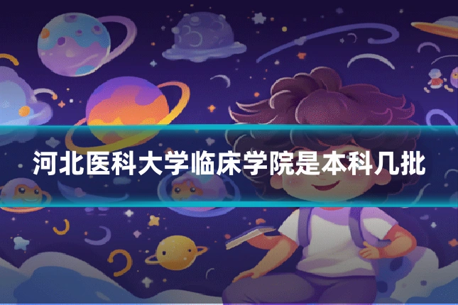 河北医科大学临床学院是本科几批