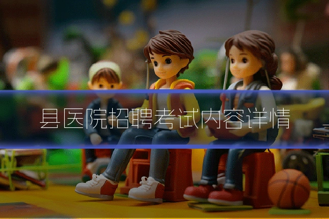 县医院招聘考试内容详情