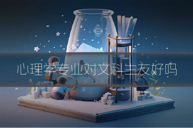 心理学专业对文科生友好吗