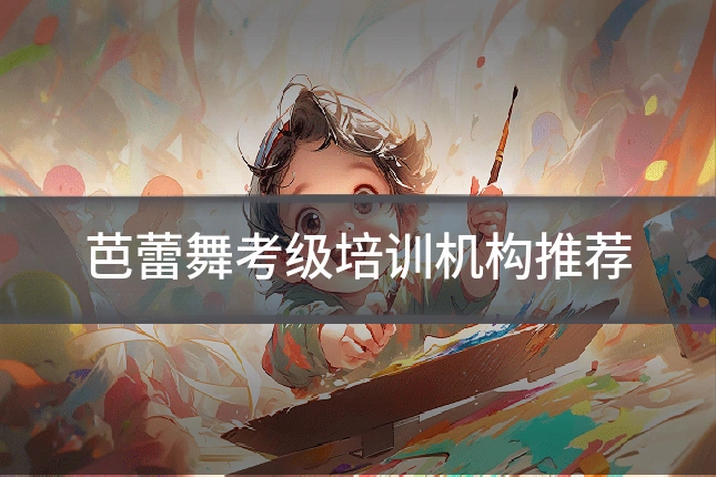 芭蕾舞考级培训机构推荐