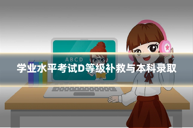 学业水平考试D等级补救与本科录取