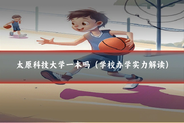 太原科技大学一本吗（学校办学实力解读）