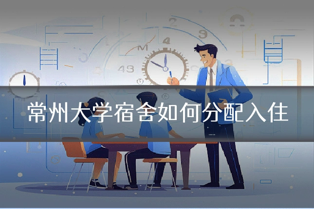 常州大学宿舍如何分配入住