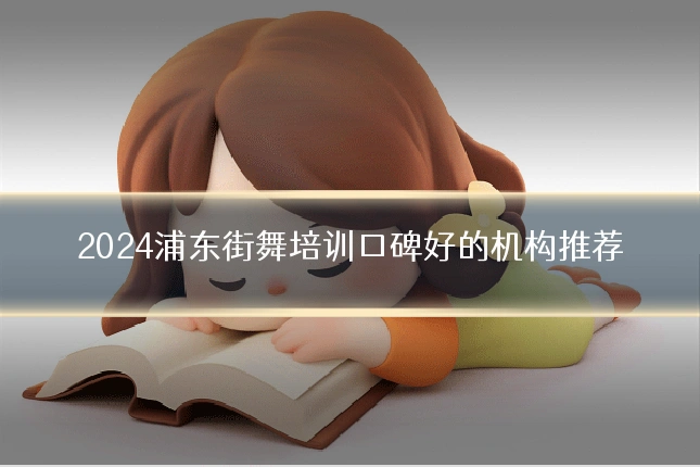 2024浦东街舞培训口碑好的机构推荐