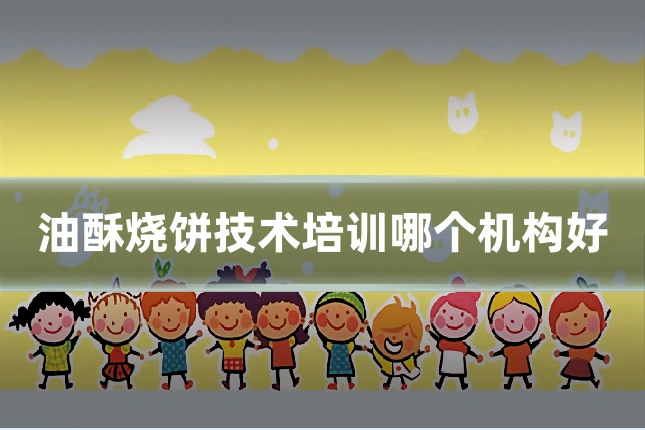 油酥烧饼技术培训哪个机构好