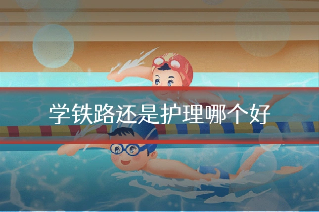 学铁路还是护理哪个好