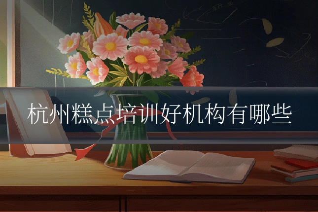杭州糕点培训好机构有哪些