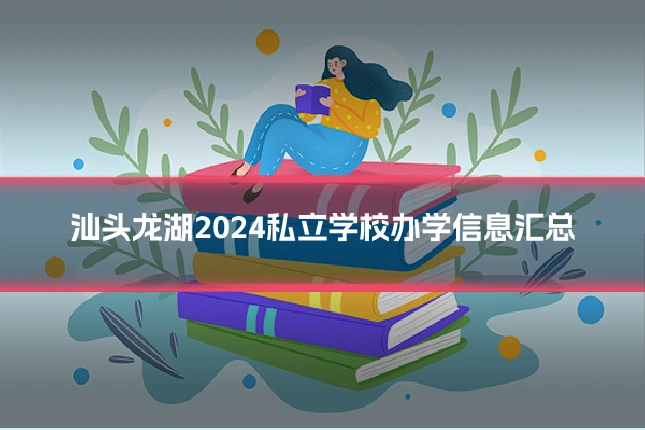 汕头龙湖2024私立学校办学信息汇总