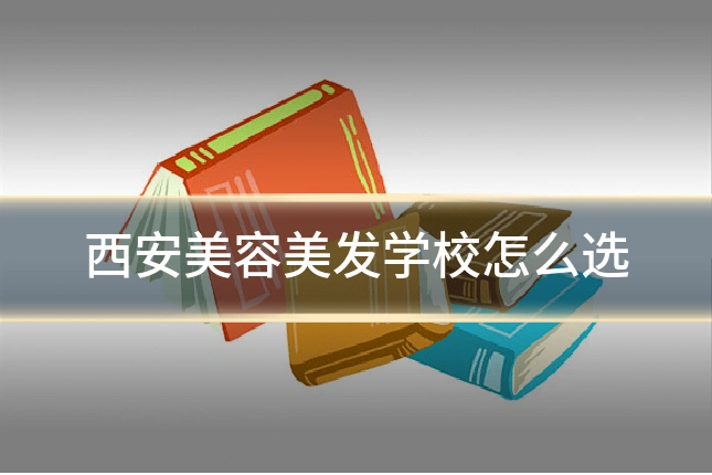 西安美容美发学校怎么选