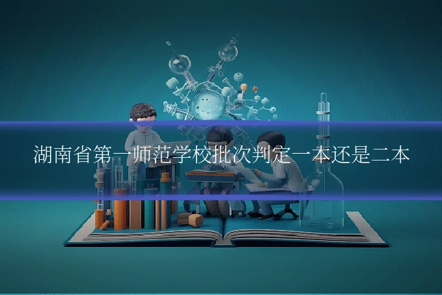 湖南省第一师范学校批次判定一本还是二本