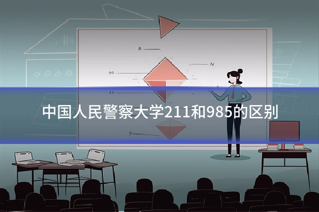 中国人民警察大学211和985的区别
