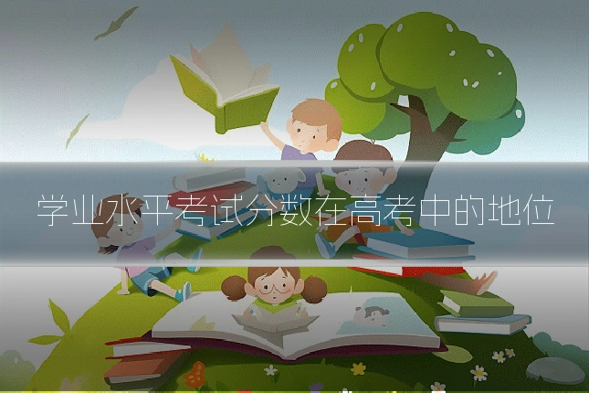 学业水平考试分数在高考中的地位