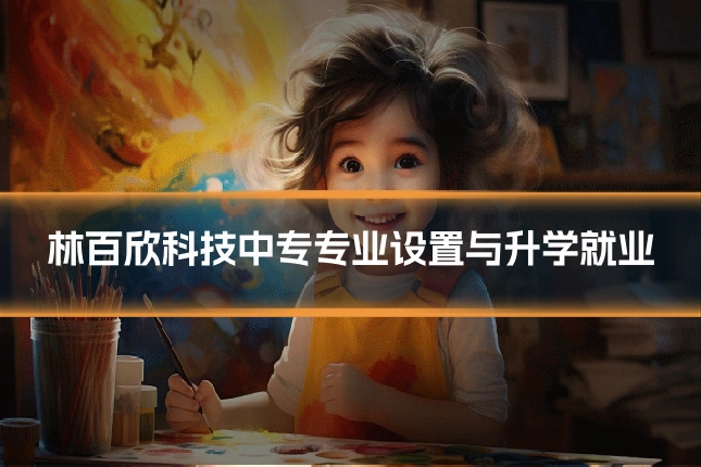 林百欣科技中专专业设置与升学就业