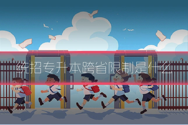 统招专升本跨省限制是什么