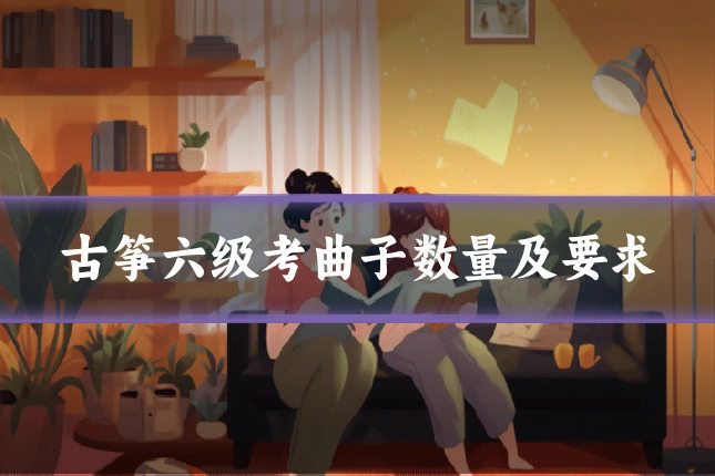 古筝六级考曲子数量及要求