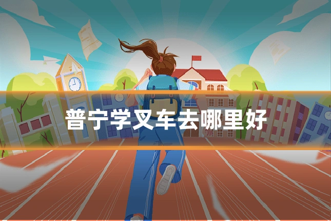 普宁学叉车去哪里好