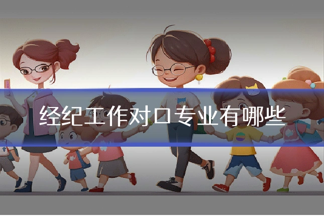 经纪工作对口专业有哪些