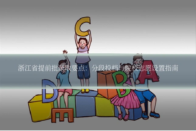 浙江省提前批录取要点：分段投档与院校志愿设置指南