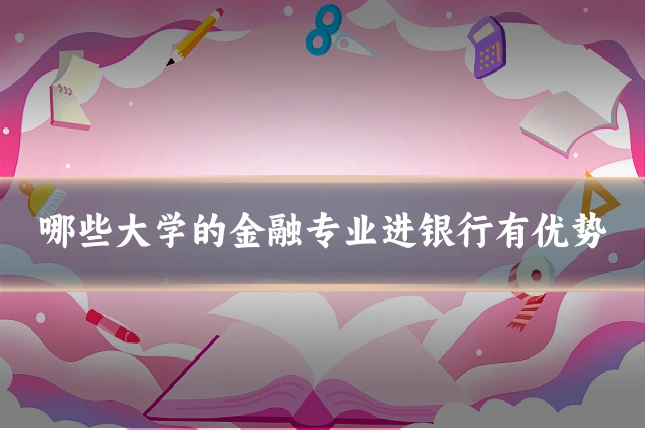 哪些大学的金融专业进银行有优势