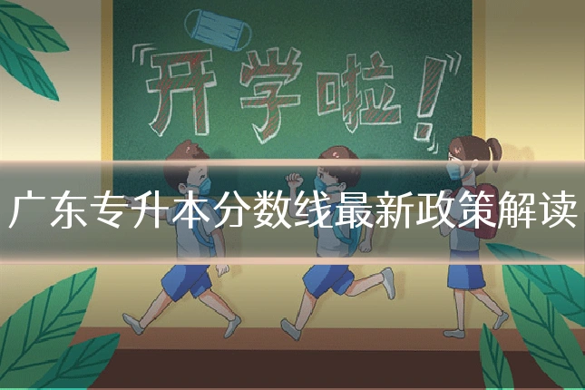广东专升本分数线最新政策解读