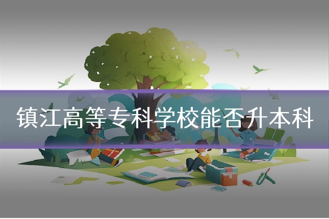 镇江高等专科学校能否升本科