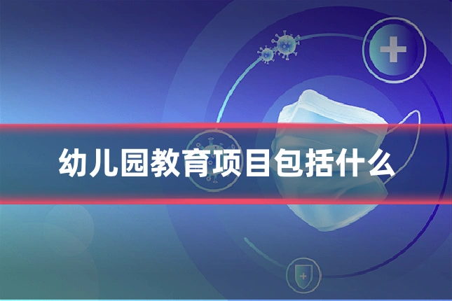 幼儿园教育项目包括什么