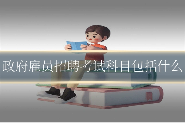 政府雇员招聘考试科目包括什么
