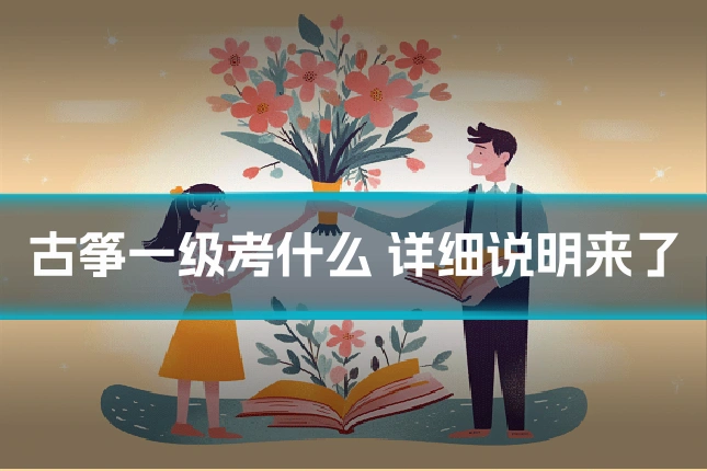 古筝一级考什么 详细说明来了